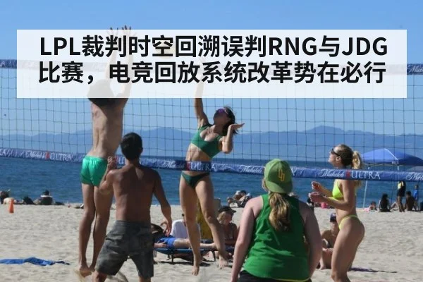 LPL裁判时空回溯误判RNG与JDG比赛，电竞回放系统改革势在必行